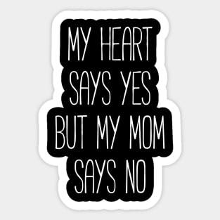 My heart says yes, but my mom says no funny T-shirt Sticker